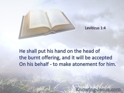 He shall put his hand on the head of the burnt offering, and it will be accepted on his behalf to make atonement for him.